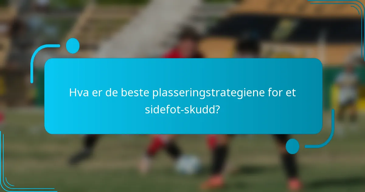 Hva er de beste plasseringstrategiene for et sidefot-skudd?