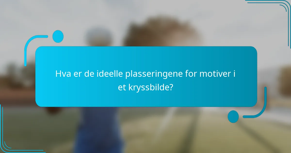 Hva er de ideelle plasseringene for motiver i et kryssbilde?