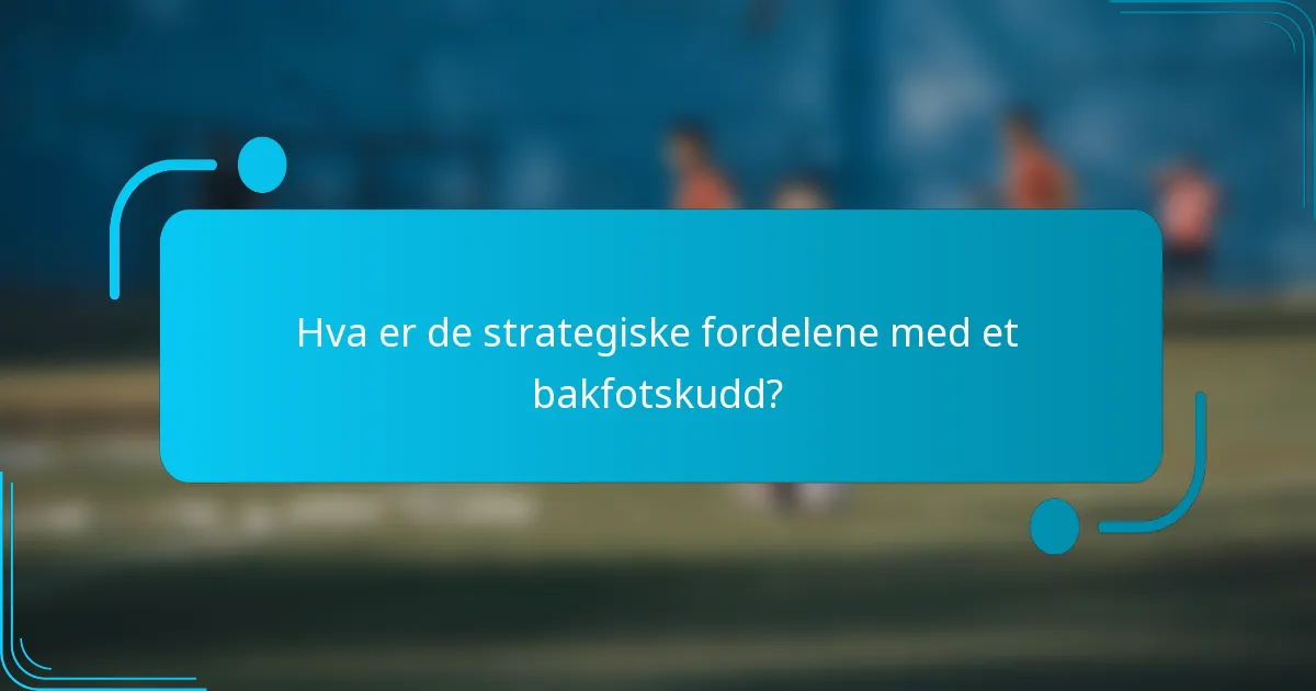 Hva er de strategiske fordelene med et bakfotskudd?