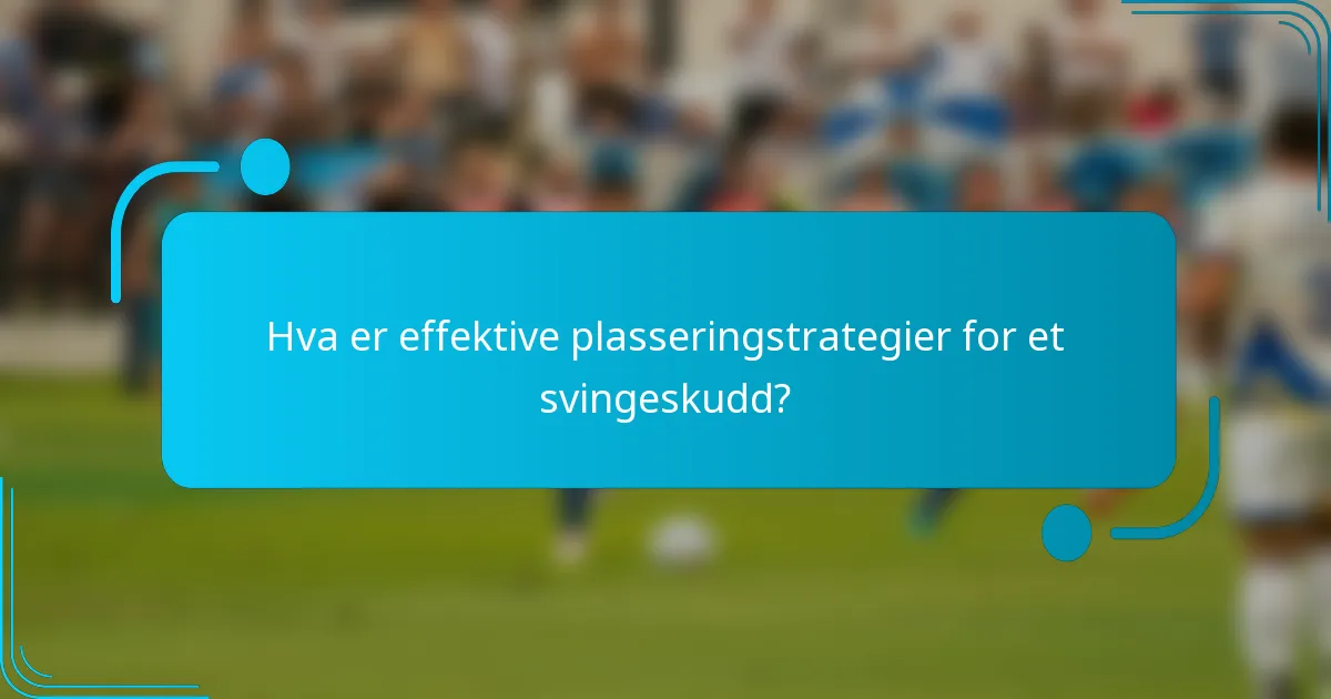 Hva er effektive plasseringstrategier for et svingeskudd?