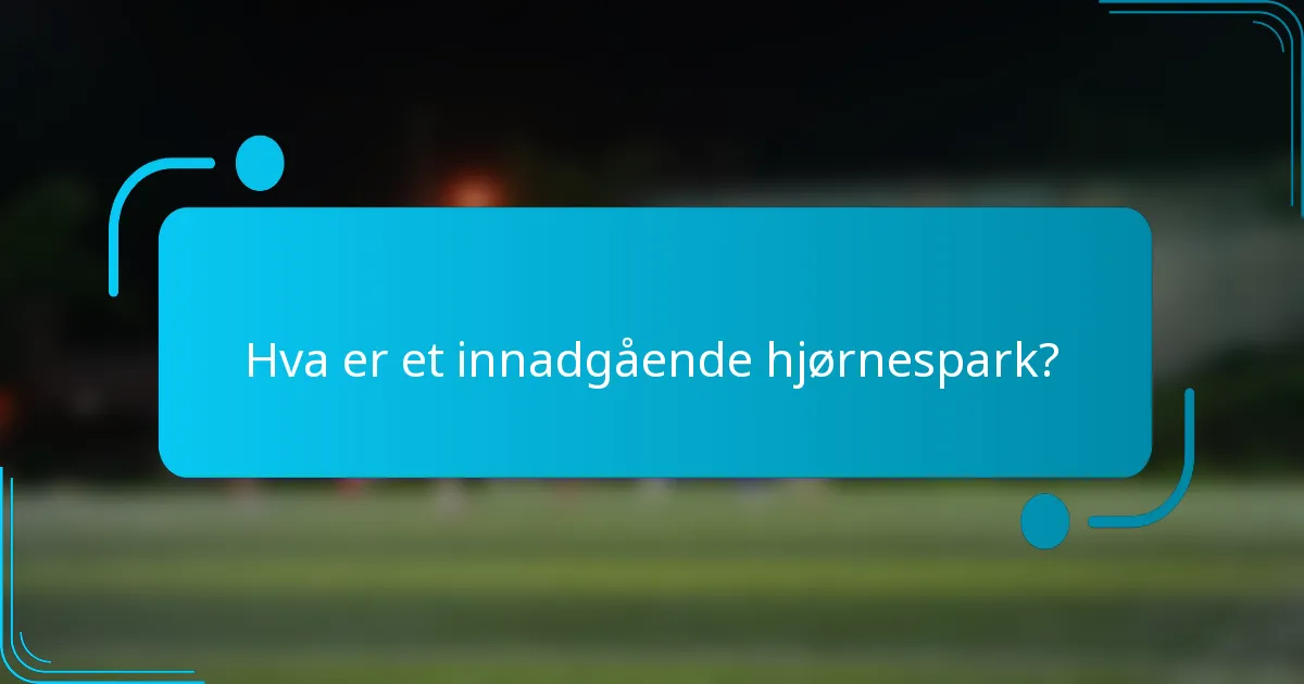 Hva er et innadgående hjørnespark?