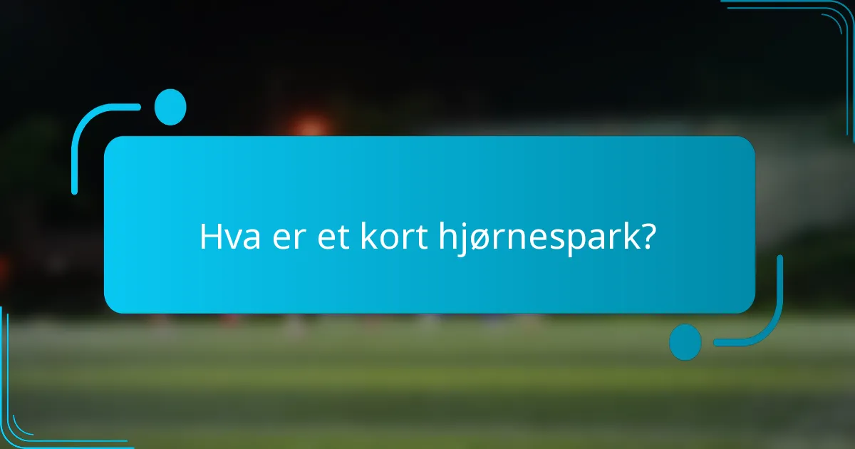 Hva er et kort hjørnespark?