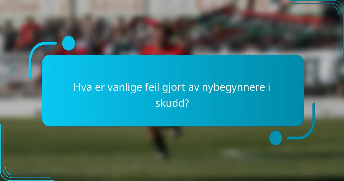 Hva er vanlige feil gjort av nybegynnere i skudd?
