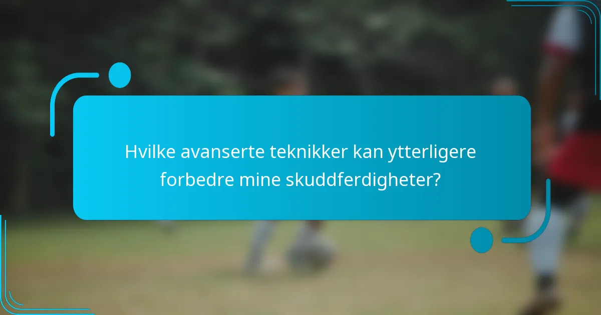 Hvilke avanserte teknikker kan ytterligere forbedre mine skuddferdigheter?