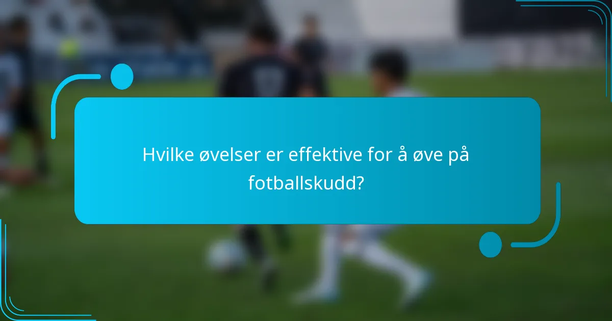 Hvilke øvelser er effektive for å øve på fotballskudd?