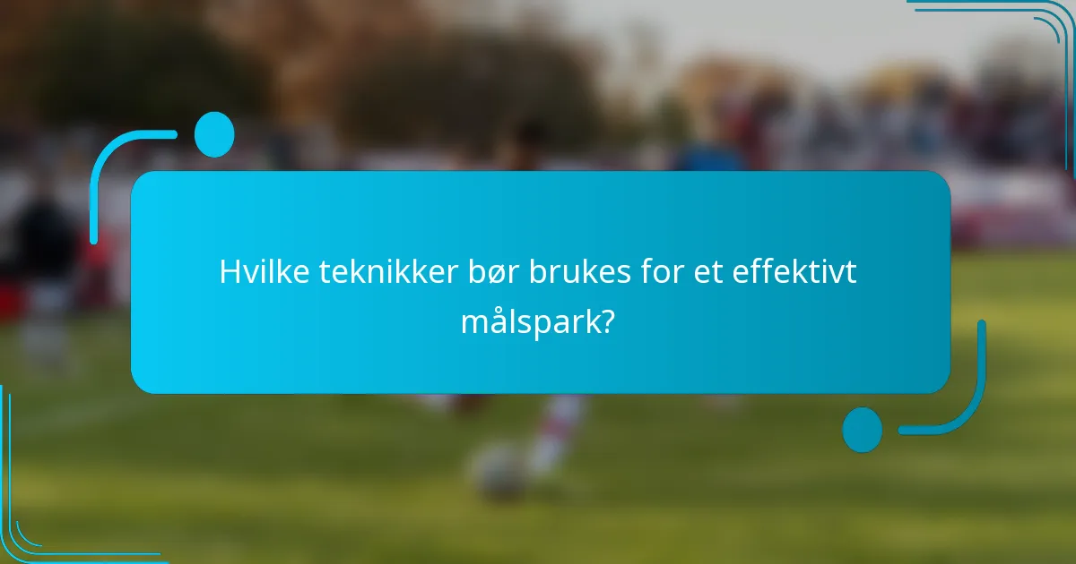 Hvilke teknikker bør brukes for et effektivt målspark?