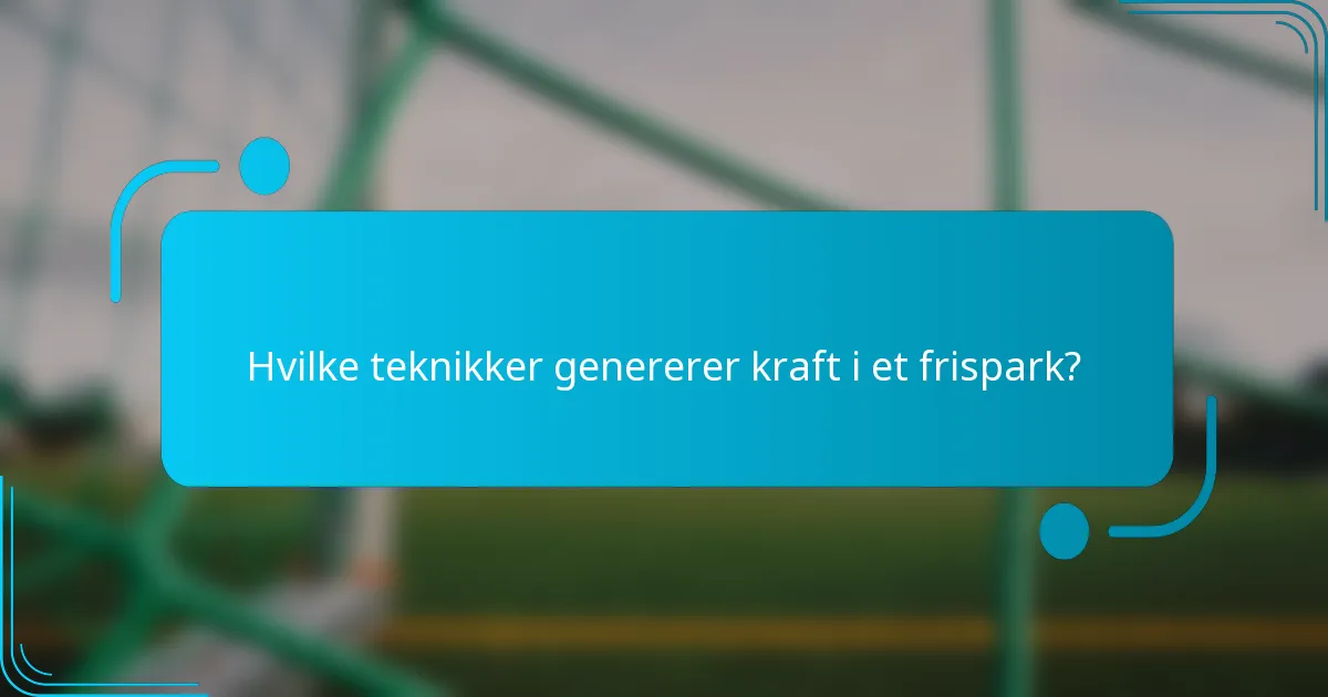 Hvilke teknikker genererer kraft i et frispark?