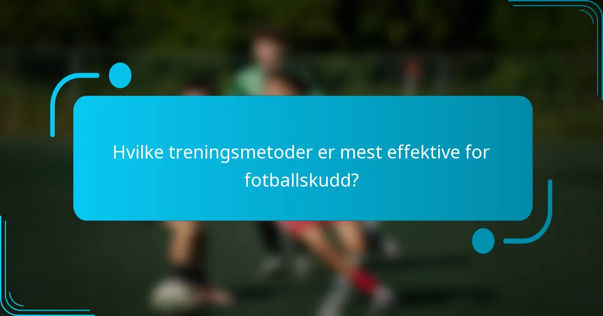 Hvilke treningsmetoder er mest effektive for fotballskudd?