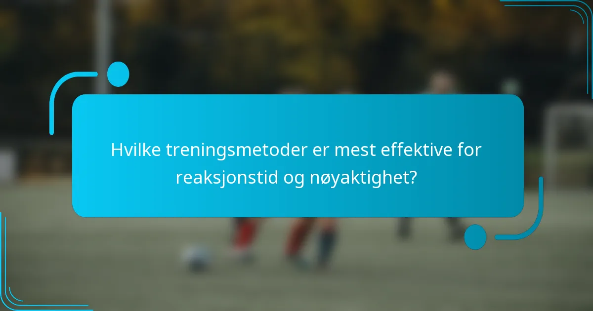 Hvilke treningsmetoder er mest effektive for reaksjonstid og nøyaktighet?