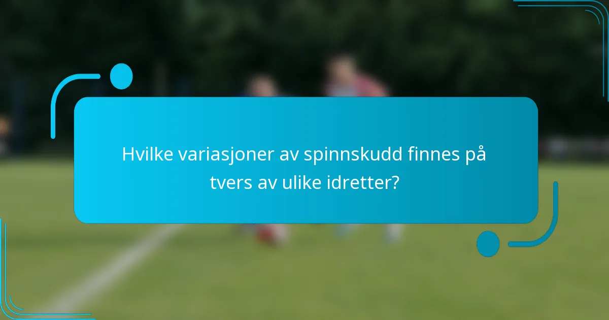 Hvilke variasjoner av spinnskudd finnes på tvers av ulike idretter?