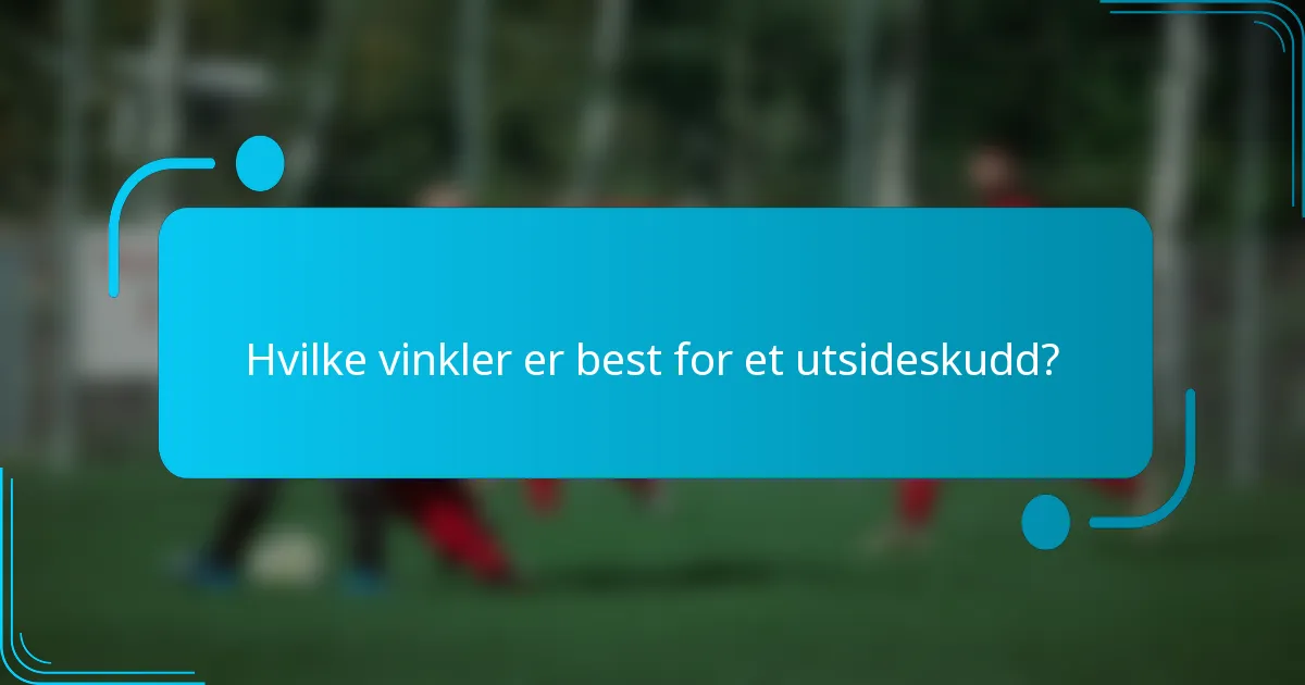 Hvilke vinkler er best for et utsideskudd?