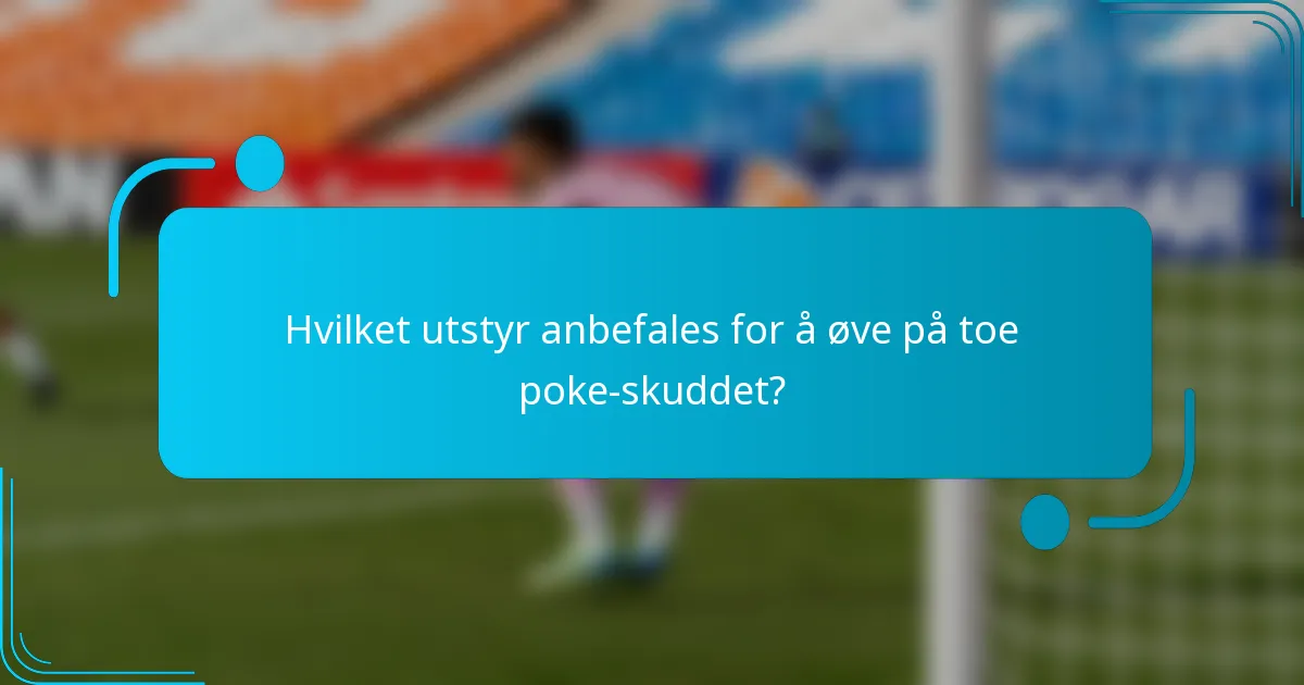 Hvilket utstyr anbefales for å øve på toe poke-skuddet?