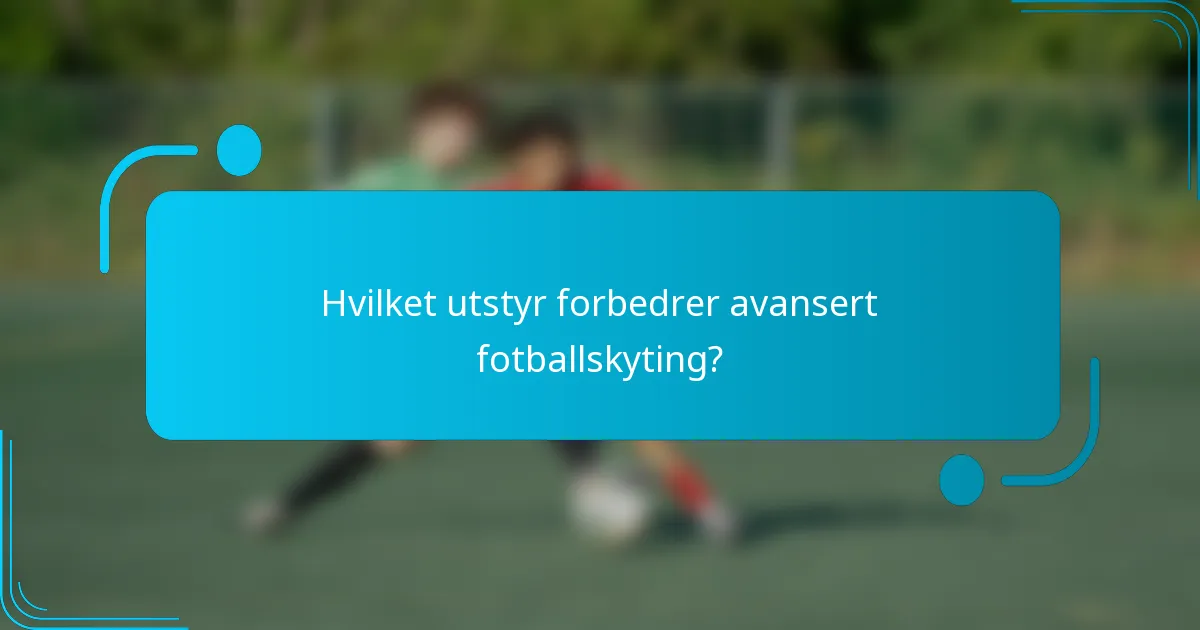 Hvilket utstyr forbedrer avansert fotballskyting?