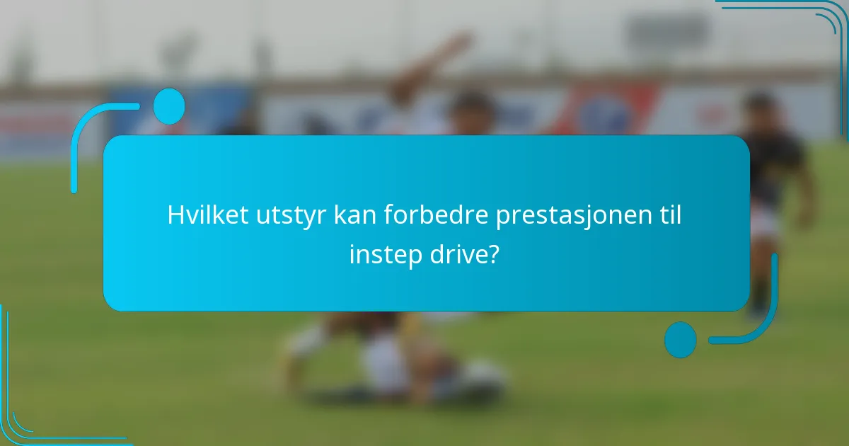 Hvilket utstyr kan forbedre prestasjonen til instep drive?