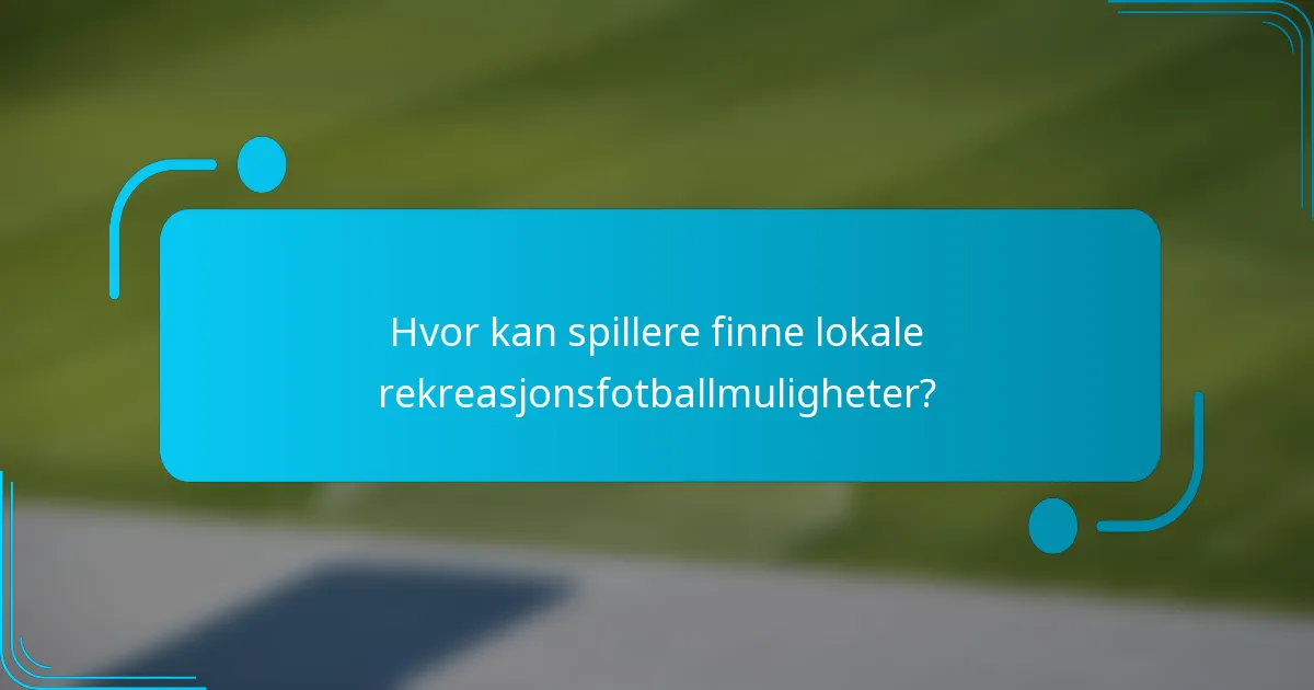 Hvor kan spillere finne lokale rekreasjonsfotballmuligheter?