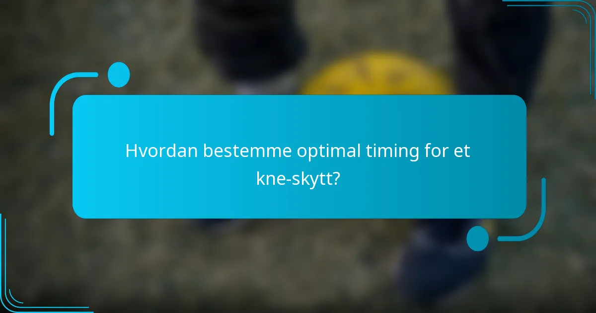Hvordan bestemme optimal timing for et kne-skytt?