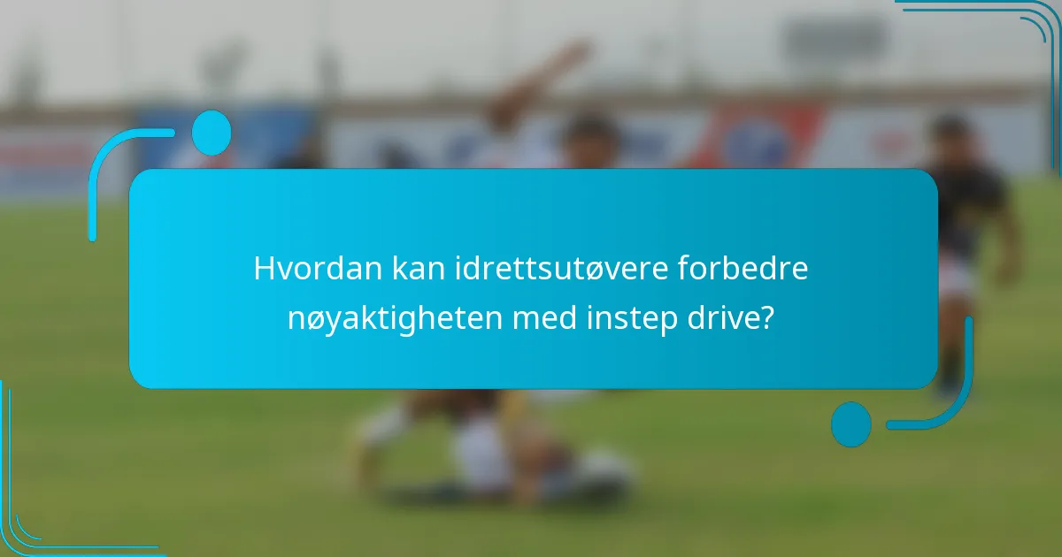 Hvordan kan idrettsutøvere forbedre nøyaktigheten med instep drive?