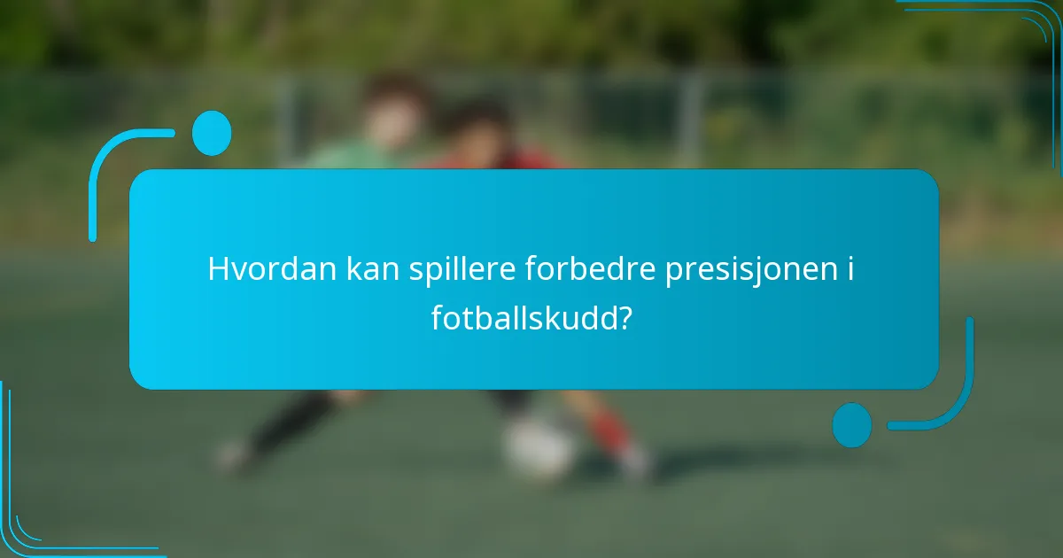 Hvordan kan spillere forbedre presisjonen i fotballskudd?