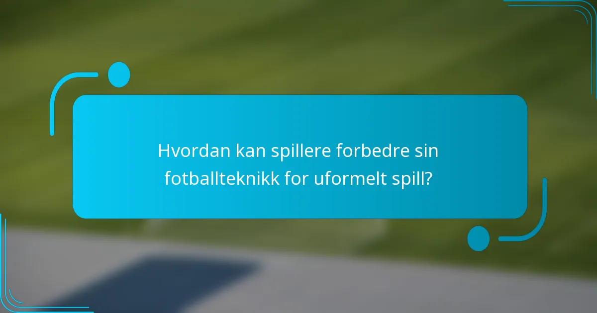 Hvordan kan spillere forbedre sin fotballteknikk for uformelt spill?