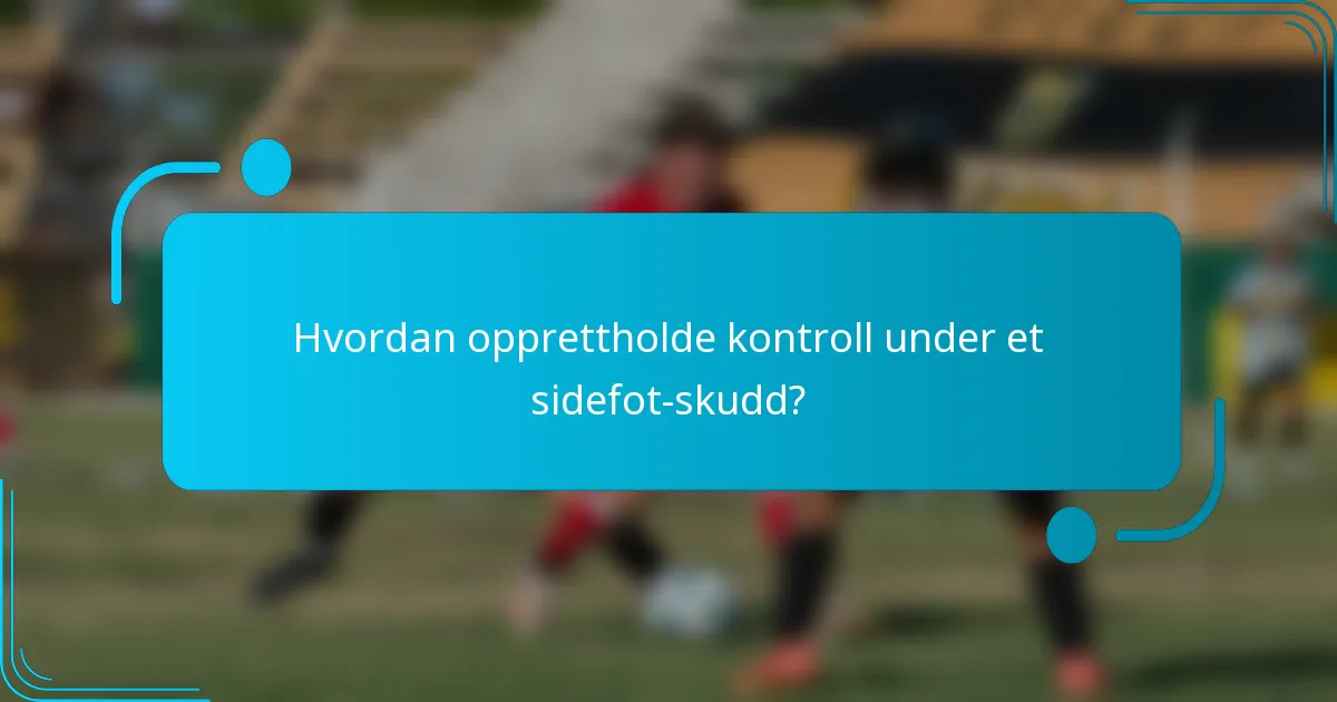 Hvordan opprettholde kontroll under et sidefot-skudd?