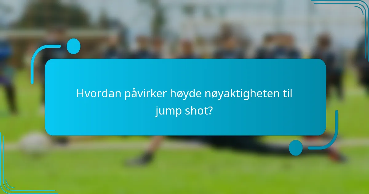 Hvordan påvirker høyde nøyaktigheten til jump shot?