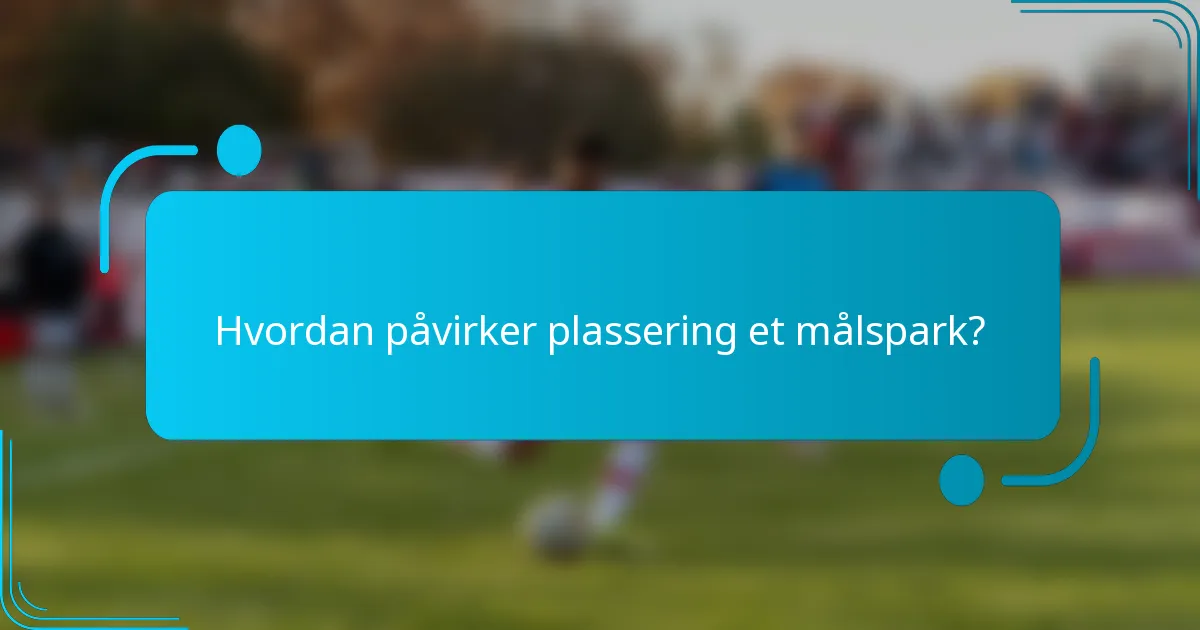 Hvordan påvirker plassering et målspark?