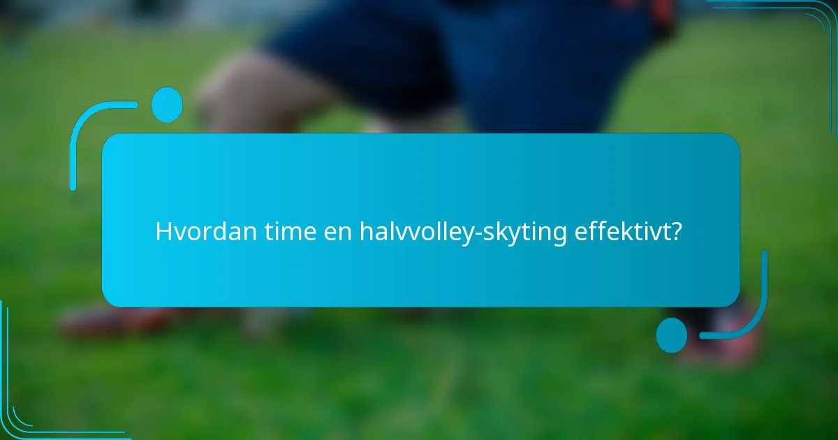 Hvordan time en halvvolley-skyting effektivt?