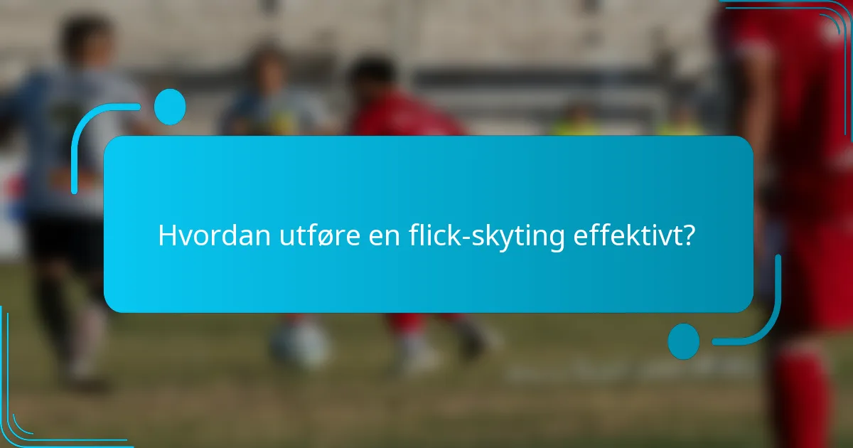 Hvordan utføre en flick-skyting effektivt?