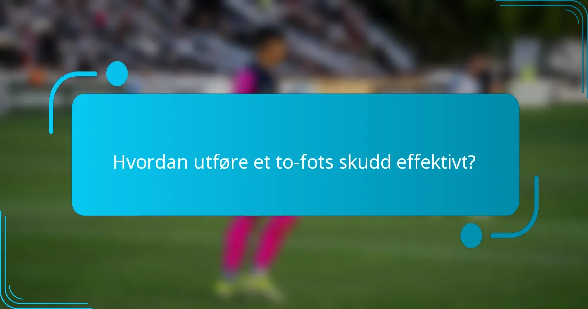 Hvordan utføre et to-fots skudd effektivt?