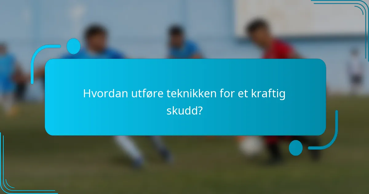 Hvordan utføre teknikken for et kraftig skudd?