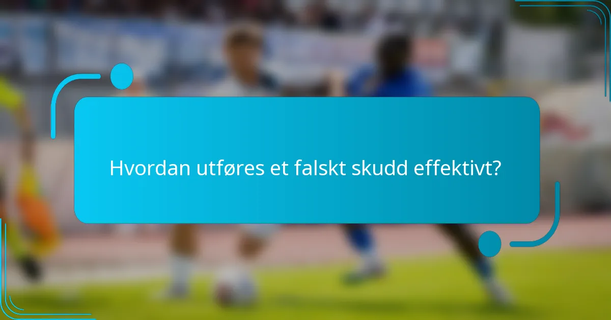 Hvordan utføres et falskt skudd effektivt?