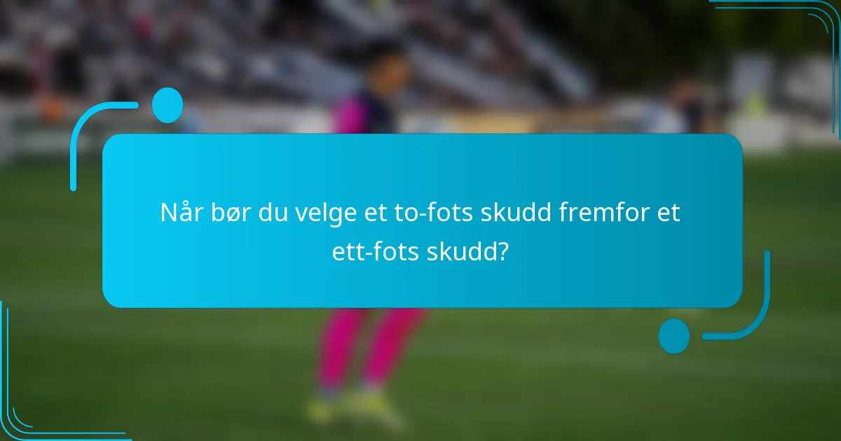 Når bør du velge et to-fots skudd fremfor et ett-fots skudd?