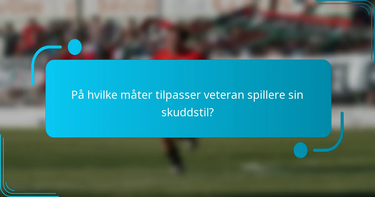 På hvilke måter tilpasser veteran spillere sin skuddstil?